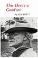 This Here's a Good'un, Brett Bill