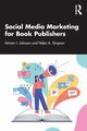 Social Media Marketing for Book Publishers, Johnson Miriam J.