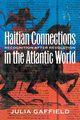 Haitian Connections in the Atlantic World, Gaffield Julia