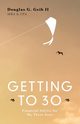 GETTING TO 30, Geib II MBA CPA Douglas G.