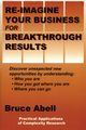 Re-Imagine Your Business for Breakthrough Results, Abell Bruce