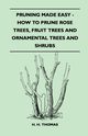 Pruning Made Easy - How to Prune Rose Trees, Fruit Trees and Ornamental Trees and Shrubs, 