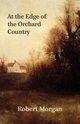 At the Edge of the Orchard Country, Morgan Robert
