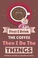 First I Drink The Coffee Then I Do The Things (Pet My Cat, Feed My Cat, Clean My Cat's Litter), Bean Vanilla