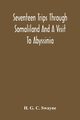 Seventeen Trips Through Somaliland And A Visit To Abyssinia; With Supplementary Preface On The 'Mad Mullah' Risings, G. C. Swayne H.