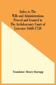 Index To The Wills And Administrations Proved And Granted In The Archdeaconry Court Of Leicester 1660-1750, 