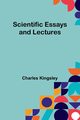 Scientific Essays and Lectures, Kingsley Charles