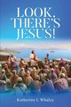 LOOK, THERE'S JESUS!, L Whaley Katherine