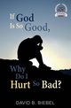 If God is So Good, Why Do I Hurt So Bad?, Biebel David B