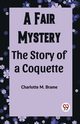 A Fair Mystery The Story of a Coquette, Brame Charlotte M.