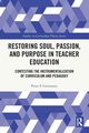 Restoring Soul, Passion, and Purpose in Teacher Education, Grimmett Peter P.