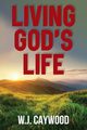 Living God's Life, Caywood W.J.