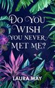 Do You Wish You Never Met Me?, May Laura