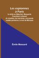 Les espionnes ? Paris; la vrit sur Mata-Hari, Marguerite Francillard, la femme du cimeti?re, les marraines, une grande vedette parisienne, la mort de Marussia, Massard mile