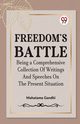 FREEDOM'S BATTLE BEING A COMPREHENSIVE COLLECTION OF WRITINGS AND SPEECHES ON THE PRESENT SITUATION, GANDHI MAHATMA