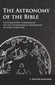 The Astronomy of the Bible - An Elementary Commentary on the Astronomical References of Holy Scripture, Maunder E. Walter
