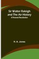 Sir Walter Raleigh and the Air History, Jones H.