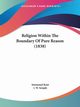 Religion Within The Boundary Of Pure Reason (1838), Kant Immanuel