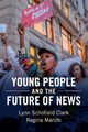 Young People and the Future of News, Clark Lynn Schofield