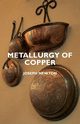 Metallurgy of Copper, Newton Joseph