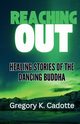 Reaching Out - Healing Stories of the Dancing Buddha, Cadotte Gregory K