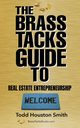 The Brass Tacks Guide to Real Estate Entrepreneurship, Smith Todd Houston