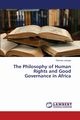 The Philosophy of Human Rights and Good Governance in Africa, Letsepe Thomas