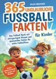 365 unglaubliche Fuball Fakten fr Kinder! Das Fuball Buch mit einzigartigem Wissen und spannenden Fakten fr echte Fuballfans (ideales Fuball Geschenk fr Jungen und Mdchen), Mautner Falco