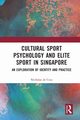 Cultural Sport Psychology and Elite Sport in Singapore, de Cruz Nicholas