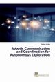 Robotic Communication and Coordination for Autonomous Exploration, Andre Torsten