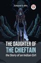 The Daughter Of The Chieftain The Story Of An Indian Girl, S. Ellis Edward