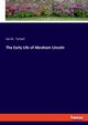 The Early Life of Abraham Lincoln, Tarbell Ida M.
