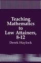 Teaching Mathematics to Low Attainers, 8-12, Haylock Derek