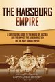 The Habsburg Empire, History Captivating