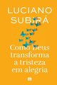 Como Deus transforma a tristeza em alegria, Subir Luciano