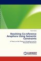 Resolving Co-Reference Anaphora Using Semantic Constraints, Nand Parma