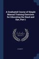 A Graduated Course of Simple Manual Training Exercises for Educating the Hand and Eye, Part 1, Hewitt W
