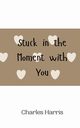 Stuck in the Moment with You, Harris Charles