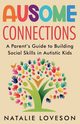 Ausome Connections A Parent's Guide to Building Social Skills in Autistic Kids, Loveson Natalie