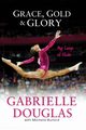 Grace, Gold, and Glory My Leap of Faith, Douglas Gabrielle