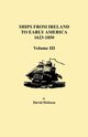 Ships from Ireland to Early America, 1623-1850. Volume III, Dobson David