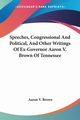 Speeches, Congressional And Political, And Other Writings Of Ex-Governor Aaron V. Brown Of Tennessee, Brown Aaron V.