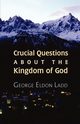 Crucial Questions about the Kingdom of God, Ladd George E.