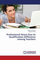 Professional Stress Due to Qualification Difference among Teachers, Perveen Shamsa