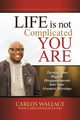 Life Is Not Complicated-You Are, Wallace Carlos