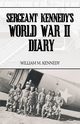 Sergeant Kennedy's World War II Diary, Kennedy William M.