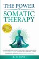 The Power of Somatic Therapy, Anne K. D.