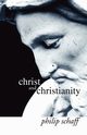 Christ and Christianity, Schaff Philip