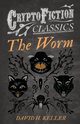 The Worm (Cryptofiction Classics - Weird Tales of Strange Creatures), Keller David H.