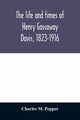 The life and times of Henry Gassaway Davis, 1823-1916, M. Pepper Charles